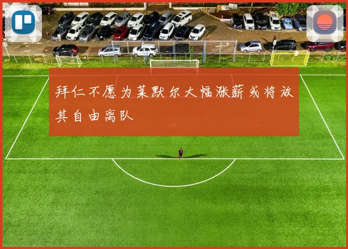 拜仁不愿为莱默尔大幅涨薪或将放其自由离队